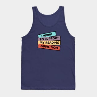 I WORK TO SUPPORT MY READING ADDICTION Tank Top